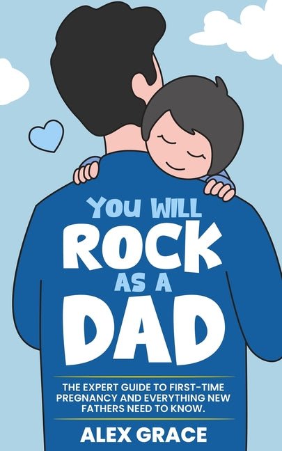 You Will Rock As a Dad!: The Expert Guide to First-Time Pregnancy and Everything New Fathers Need to Know: The Expert Guide to First-Time Pregnancy an - Ingram