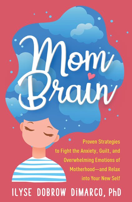 Mom Brain: Proven Strategies to Fight the Anxiety, Guilt, and Overwhelming Emotions of Motherhood--And Relax Into Your New Self - Ingram