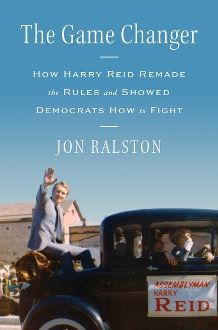 Game Changer: How Harry Reid Remade the Rules and Showed Democrats How to Fight - Ingram