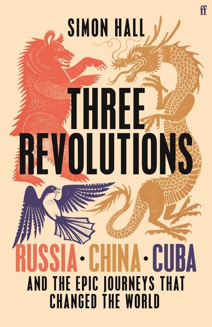 Three Revolutions: Russia, China, Cuba and the Epic Journeys That Changed the World - Ingram