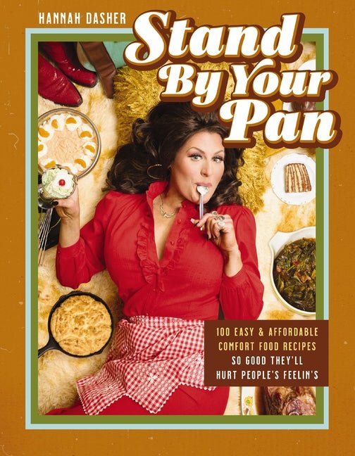 Stand by Your Pan: 100 Easy and Affordable Comfort Food Recipes So Good They'll Hurt People's Feelin's - Ingram