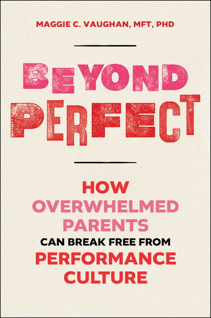 Beyond Perfect: How Overwhelmed Parents Can Break Free from Performance Culture