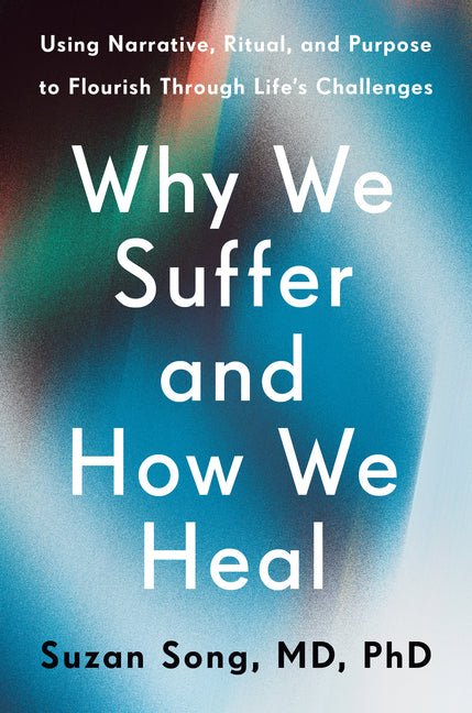 Why We Suffer and How We Heal: Using Narrative, Ritual, and Purpose to Flourish Through Life's Challenges - Ingram