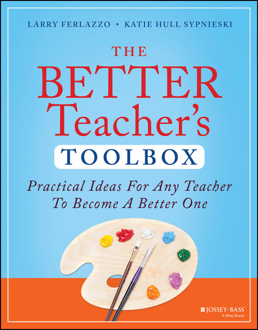 The Better Teacher's Toolbox: Practical Ideas for Any Teacher to Become a Better One