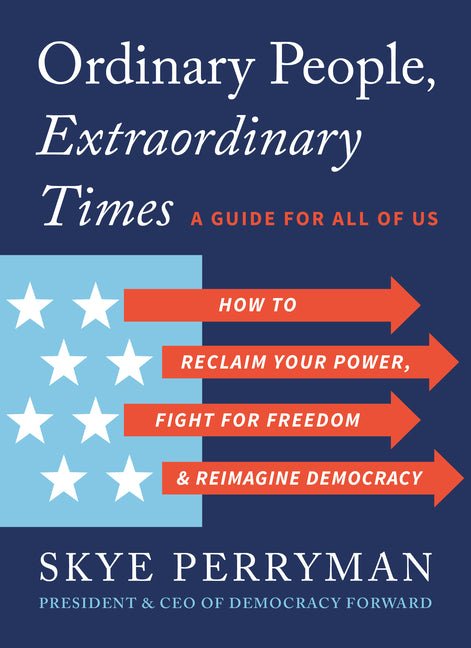Ordinary People, Extraordinary Times: How to Reclaim Your Power, Fight for Freedom, and Reimagine Democracy - Ingram