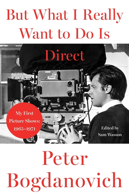 But What I Really Want to Do Is Direct: My First Picture Shows: 1965-1971