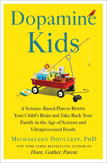 Dopamine Kids: A Science-Based Plan to Rewire Your Child's Brain and Take Back Your Family in the Age of Screens and Ultraprocessed Foods - Ingram