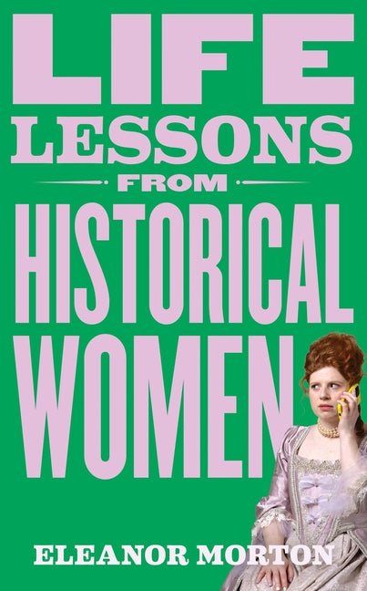 Life Lessons from Historical Women: Stories of Bravery, Wit, and Rebellion for Modern Times - Ingram