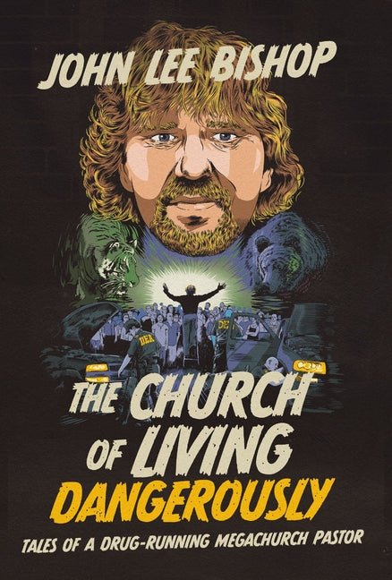 Church of Living Dangerously: Tales of a Drug-Running Megachurch Pastor - Ingram