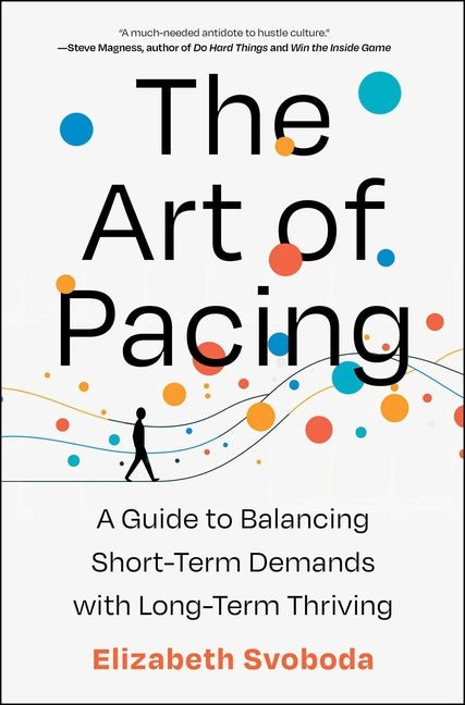 The Art of Pacing: A Guide to Balancing Short-Term Demands with Long-Term Thriving - Ingram
